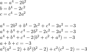 a=a^4-2b^2\\
b=b^4-2c^2\\
c=c^4-2a^2\\
\\
a^4-2b^2+b^4-2c^2+c^4-2a^2=-3\\
a^4+b^4+c^4-2b^2-2c^2-2a^2=-3\\
 a^4+b^4+c^4-2(b^2+c^2+a^2)=-3\\
 a+b+c=-3\\
a^2(a^2-2)+b^2(b^2-2)+c^2(c^2-2)=-3\\
