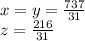 x=y = \frac{737}{31}\\
z=\frac{216}{31}\\
\\

