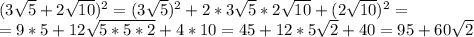 (3\sqrt5+2\sqrt{10})^2=(3\sqrt5)^2+2*3\sqrt5*2\sqrt{10}+(2\sqrt{10})^2=\\
=9*5+12\sqrt{5*5*2}+4*10=45+12*5\sqrt2+40=95+60\sqrt2