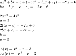 ax^2+bx+c+(-ax^2+b_{1}x+c_{1} ) = -2x+6\\
bx+b_{1}x+c+c_{1}=-2x+6\\
\\
2ax^2=4x^2\\
a=2\\
2(bx+c)=-2x+6\\
2bx+2c=-2x+6\\
b=-1\\
c=3\\
\\
A(x)=x^2-x+3\\
A_{1}(x)=-x^2-x+3\\
