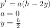 p'=a(h-2y)\\
a=0\\
y=\frac{h}{2}\\
