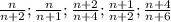 \frac{n}{n+2} ; \frac{n}{n+1} ; \frac{n+2}{n+4} ; \frac{n+1}{n+2} ; \frac{n+4}{n+6}\\
\\
