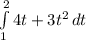 \int\limits^2_1 {4t+3t^2} \, dt
