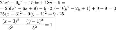25x^2-9y^2-150x+18y-9=\\=25(x^2-6x+9)-9\cdot25-9(y^2-2y+1)+9-9=0\\
25(x-3)^2-9(y-1)^2=9\cdot25\\
\boxed{\dfrac{(x-3)^2}{3^2}-\dfrac{(y-1)^2}{5^2}=1}