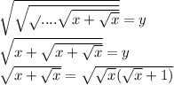 \sqrt{\sqrt{\sqrt{}....\sqrt{x+\sqrt{x}}}}}=y\\
\sqrt{x+\sqrt{x+\sqrt{x}}}=y\\
\sqrt{x+\sqrt{x}}=\sqrt{\sqrt{x}(\sqrt{x}+1)}
