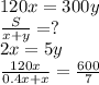 120x=300y\\
\frac{S}{x+y}=?\\
2x=5y\\
\frac{120x}{0.4x+x}=\frac{600}{7}