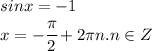 sin x =- 1
\\\
x=- \cfrac{ \pi }{2}+2 \pi n.n\in Z