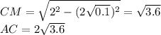 CM=\sqrt{2^2-(2\sqrt{0.1})^2}=\sqrt{3.6}\\
AC=2\sqrt{3.6}\\
