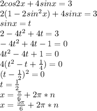 2cos2x+4sinx=3\\
2(1-2sin^2x)+4sinx=3\\
sinx=t\\
2-4t^2+4t=3\\
-4t^2+4t-1=0\\
4t^2-4t+1=0\\
4(t^2-t+\frac{1}{4})=0\\
(t-\frac{1}{2})^2=0\\
t=\frac{1}{2}\\
x=\frac{\pi}{6}+2\pi*n\\
x=\frac{5\pi}{6}+2\pi*n\\
