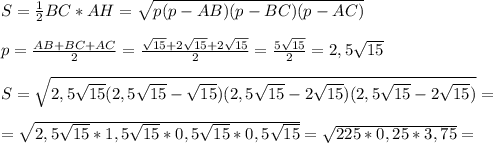 S=\frac{1}{2} BC*AH= \sqrt{p(p-AB)(p-BC)(p-AC)} \\\\
p=\frac{AB+BC+AC}{2} =\frac{ \sqrt{15} +2\sqrt{15}+2\sqrt{15}}{2} =\frac{5\sqrt{15}}{2} =2,5\sqrt{15}\\\\
S= \sqrt{2,5\sqrt{15}(2,5\sqrt{15}-\sqrt{15})(2,5\sqrt{15}-2\sqrt{15})(2,5\sqrt{15}-2\sqrt{15})} =\\\\=
 \sqrt{2,5\sqrt{15}*1,5 \sqrt{15}*0,5 \sqrt{15} *0,5\sqrt{15}}=\sqrt{225*0,25*3,75} =