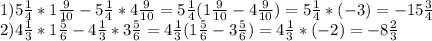 1)5 \frac{1}{4} * 1 \frac{9}{10} -5 \frac{1}{4} * 4 \frac{9}{10}=5 \frac{1}{4} ( 1 \frac{9}{10}-4 \frac{9}{10} )=5 \frac{1}{4}*(-3)=-15 \frac{3}{4} \\ 
2)4 \frac{1}{3} *1 \frac{5}{6} -4 \frac{1}{3} *3 \frac{5}{6}=4 \frac{1}{3} (1 \frac{5}{6}-3 \frac{5}{6})=4 \frac{1}{3} *(-2)=-8 \frac{2}{3} \\