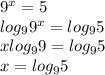 9^x=5 \\ log_99^x=log_95 \\ xlog_99=log_95 \\ x=log_95