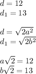 d=12\\
d_{1}=13\\
\\
d=\sqrt{2a^2}\\
d_{1}=\sqrt{2b^2}\\
\\
a\sqrt{2}=12\\
b\sqrt{2}=13