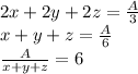 2x+2y+2z=\frac{A}{3}\\
x+y+z=\frac{A}{6}\\
\frac{A}{x+y+z}=6