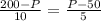 \frac{200-P}{10} = \frac{P-50}{5}

