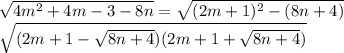 \sqrt{4m^2+4m-3-8n}=\sqrt{(2m+1)^2-(8n+4)}\\
\sqrt{(2m+1-\sqrt{8n+4})(2m+1+\sqrt{8n+4})}