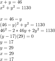 x+y=46\\
x^2+y^2=1130\\
\\
x=46-y\\
(46-y)^2+y^2=1130\\
46^2-2*46y+2y^2=1130\\
(y-17)(29)=0\\
y=17\\
y=29\\
x=29\\
x=17