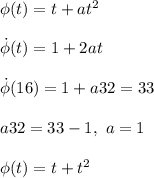 \phi(t) = t + at^2\\\\
\dot\phi(t) = 1 + 2at\\\\
\dot\phi(16) = 1 + a32 = 33\\\\
a32 = 33 - 1, \ a = 1\\\\ \phi(t) = t + t^2\\\\
