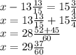 x- 13 \frac{13}{15} =15 \frac{3}{4} \\ 
x=13 \frac{13}{15} +15 \frac{3}{4} \\ 
x= 28 \frac{52+45}{60} \\ 
x=29 \frac{37}{60}