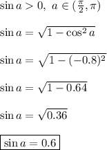 \sin a 0, \ a \in (\frac{\pi}{2}, \pi)\\\\
\sin a = \sqrt{1 - \cos^2a}\\\\
\sin a = \sqrt{1 - (-0.8)^2}\\\\
\sin a = \sqrt{1 - 0.64}\\\\
\sin a = \sqrt{0.36}\\\\
\boxed{\sin a = 0.6}