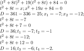 (t^{2}+8t)^{2}+19(t^{2}+8t)+84=0 \\ 
t^{2}+8t=x; x^{2} +19x+84=0 \\ 
D=361-336=25;x_{1}= -7;x_{2}=-12; \\ 
t^{2}+8t=-7 \\ 
t^{2}+8t+7=0 \\ 
D=36;t_{1}=-7;t_{2}=-1 \\ 
t^{2}+8t=-12; \\ 
t^{2}+8t+12=0 \\ 
D=16;t_{3}=-6;t_{4}=-2.