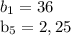 b_{1} =36

 b_{5} =2,25
