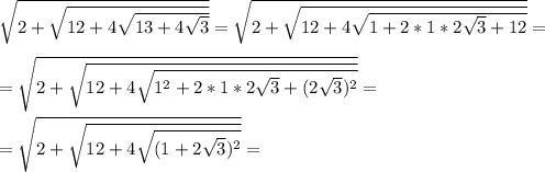 \sqrt{2 + \sqrt{12 + 4\sqrt{13+4\sqrt{3}}}} =\sqrt{2 + \sqrt{12 + 4\sqrt{1 + 2*1*2\sqrt{3} + 12}}} = \\\\
=\sqrt{2 + \sqrt{12 + 4\sqrt{1^2 + 2*1*2\sqrt{3} + (2\sqrt{3})^2}}} =\\\\
=\sqrt{2 + \sqrt{12 + 4\sqrt{(1+2\sqrt{3})^2}}} =\\\\