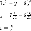 7 \frac{5}{21}-y=6 \frac{18}{21}\\
\\
y= 7 \frac{5}{21}- 6 \frac{18}{21}\\
\\
y=\frac{8}{21}