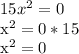 15x^{2} = 0


 x^{2} = 0*15

 x^{2} = 0
