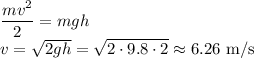 \dfrac{mv^2}2=mgh\\
v=\sqrt{2gh}=\sqrt{2\cdot9.8\cdot2}\approx6.26\text{ m/s}