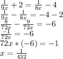 \frac{1}{9x} +2= \frac{1}{8x}-4\\ \frac{1}{9x} - \frac{1}{8x} =-4-2\\ \frac{8}{72x}- \frac{9}{72x}=-6\\ \frac{-1}{72x} =-6\\72x*(-6)=-1\\ x= \frac{1}{432} 
