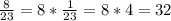 \frac{8}{23} = 8*\frac{1}{23} =8*4=32