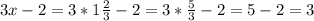 3x-2=3*1 \frac{2}{3} -2=3* \frac{5}{3} -2=5-2=3
