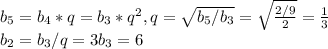 b_5=b_4*q=b_3*q^2, q= \sqrt{ b_5/b_3}= \sqrt{ \frac{2/9}{2} } = \frac{1}{3} 
\\b_2=b_3/q=3b_3=6