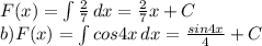 F(x)= \int\limits { \frac{2}{7} } \, dx = \frac{2}{7} x+C\\
b) F(x)= \int\limits{cos4x} \, dx = \frac{sin4x}{4} +C