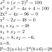 x^{2} + (x-2)^{2}=100

 x^{2}+ x^{2} -4x+4=100

 2x^{2}-4x-96=0

 x^{2} - 2x-48=0

 x_{1}* x_{2} =-48

x_{1} + x_{2} =2

 x_{1} =8; x_{2} =-6; 

 x=8.

P=2(a+b)=2*(8+6)=28

