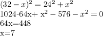 (32-x)^2=24^2+x^2

1024-64x+ x^{2}-576- x^{2}=0

64x=448

x=7