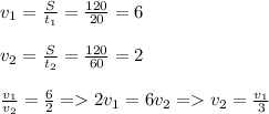 v_1= \frac{S}{t_1} = \frac{120}{20} =6 \\ \\ v_2= \frac{S}{t_2} = \frac{120}{60} =2 \\ \\ \frac{v_1}{v_2} = \frac{6}{2} = 2v_1=6v_2 = v_2= \frac{v_1}{3}
