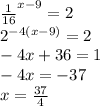 \frac{1}{16}^{x-9}=2\\
2^{-4(x-9)}=2\\
-4x+36=1\\
-4x=-37\\
x=\frac{37}{4}
