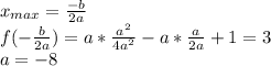 x_{max}=\frac{-b}{2a}\\
f(-\frac{b}{2a})=a*\frac{a^2}{4a^2}-a*\frac{a}{2a}+1=3\\
a=-8