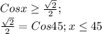 Cosx \geq \frac{ \sqrt{2} }{2} ;\\ \frac{ \sqrt{2} }{2}=Cos45;
x \leq 45