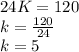 24K=120 \\ k= \frac{120}{24} \\ k=5