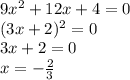 9x^2+12x+4=0
\\\
(3x+2)^2=0
\\\
3x+2=0
\\\
x=- \frac{2}{3}