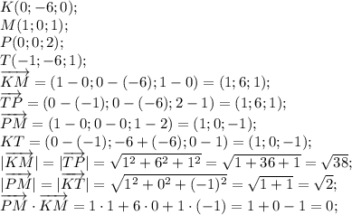 K(0;-6;0);\\
M(1;0;1);\\
P(0;0;2);\\
T(-1;-6;1);\\
\overrightarrow{KM}=(1-0;0-(-6);1-0)=(1;6;1);\\
\overrightarrow{TP}=(0-(-1);0-(-6);2-1)=(1;6;1);\\
\overrightarrow{PM}=(1-0;0-0;1-2)=(1;0;-1);\\
\overrigharrow{KT}=(0-(-1);-6+(-6);0-1)=(1;0;-1);\\
|\overrightarrow{KM}|=|\overrightarrow{TP}|=\sqrt{1^2+6^2+1^2}=\sqrt{1+36+1}=\sqrt{38};\\
|\overrightarrow{PM}|=|\overrightarrow{KT}|=\sqrt{1^2+0^2+(-1)^2}=\sqrt{1+1}=\sqrt{2};\\
\overrightarrow{PM}\cdot\overrightarrow{KM}=1\cdot1+6\cdot0+1\cdot(-1)=1+0-1=0;