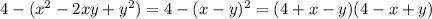 4-(x^2-2xy+y^2) =
4-(x-y)^2 =
(4+x-y)(4-x+y)
