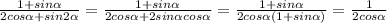 \frac{1+sin \alpha }{2cos \alpha +sin2 \alpha } =
\frac{1+sin \alpha }{2cos \alpha +2sin \alpha cos \alpha } =
\frac{1+sin \alpha }{2cos \alpha (1+sin \alpha ) } =
\frac{1}{2cos \alpha }