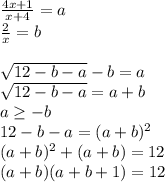 \frac{4x+1}{x+4}=a\\
\frac{2}{x}=b\\\\
\sqrt{12-b-a}-b=a\\
\sqrt{12-b-a}=a+b\\
a \geq -b\\
12-b-a=(a+b)^2\\
(a+b)^2+(a+b)=12\\
(a+b)(a+b+1)=12\\


