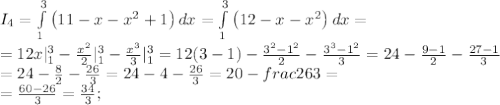 I_4= \int\limits_1^3 {\left(11-x-x^2+1\right)} \, dx = \int\limits_1^3 {\left(12-x-x^2\right)} \, dx=\\ =12x|_1^3-\frac{x^2}{2}|_1^3-\frac{x^3}{3}|_1^3=12(3-1)-\frac{3^2-1^2}{2}-\frac{3^3-1^2}{3}=24-\frac{9-1}{2}-\frac{27-1}{3}\\ =24-\frac{8}{2}-\frac{26}{3}=24-4-\frac{26}{3}=20-frac{26}{3}=\\
=\frac{60-26}{3}=\frac{34}{3};\\