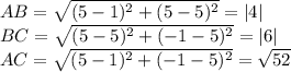 AB=\sqrt{(5-1)^2+(5-5)^2}=|4|\\
BC=\sqrt{(5-5)^2+(-1-5)^2}=|6|\\
AC=\sqrt{(5-1)^2+(-1-5)^2}=\sqrt{52}