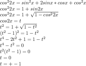 cos^22x=sin^2x+2sinx*cosx+cos^2x\\
cos^22x=1+sin2x\\
cos^22x=1+\sqrt{1-cos^22x}\\
cos2x=t\\
t^2=1+\sqrt{1-t^2}\\
(t^2-1)^2=1-t^2\\
t^4-2t^2+1=1-t^2\\
t^4-t^2=0\\
t^2(t^2-1)=0\\
t=0\\
t=+-1
